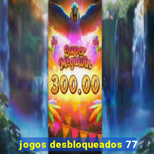 jogos desbloqueados 77